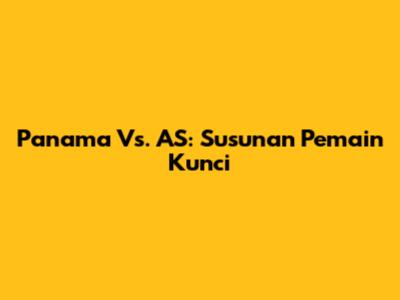 Panama Vs. AS: Susunan Pemain Kunci