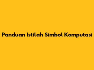 Panduan Istilah Simbol Komputasi
