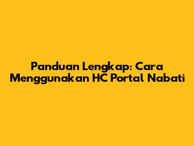Panduan Lengkap: Cara Menggunakan HC Portal Nabati