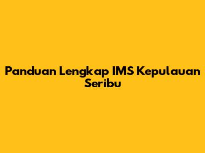 Panduan Lengkap IMS Kepulauan Seribu