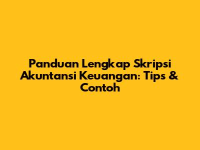 Panduan Lengkap Skripsi Akuntansi Keuangan: Tips & Contoh