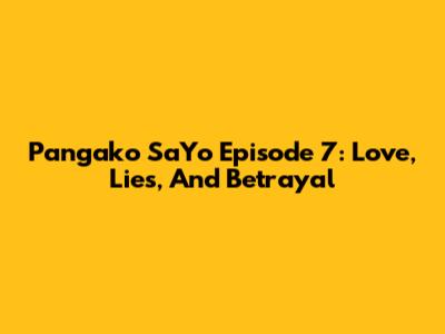 Pangako Sa'Yo Episode 7: Love, Lies, And Betrayal