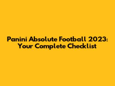 Panini Absolute Football 2023: Your Complete Checklist