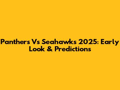 Panthers Vs Seahawks 2025: Early Look & Predictions