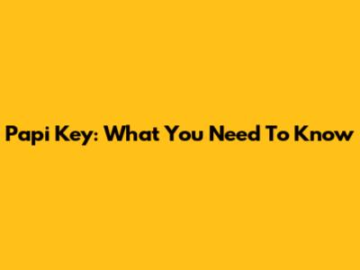 Papi Key: What You Need To Know