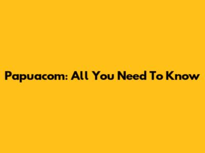Papuacom: All You Need To Know