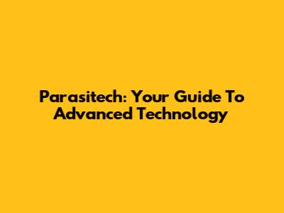 Parasitech: Your Guide To Advanced Technology