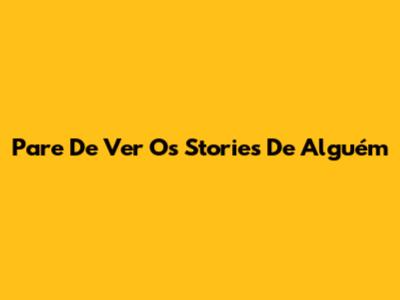 Pare De Ver Os Stories De Alguém