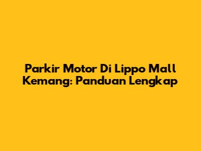 Parkir Motor Di Lippo Mall Kemang: Panduan Lengkap