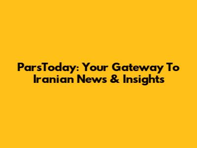 ParsToday: Your Gateway To Iranian News & Insights