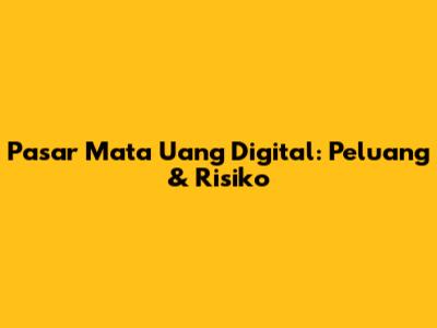 Pasar Mata Uang Digital: Peluang & Risiko