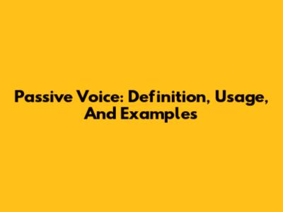 Passive Voice: Definition, Usage, And Examples