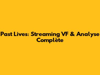 Past Lives: Streaming VF & Analyse Complète