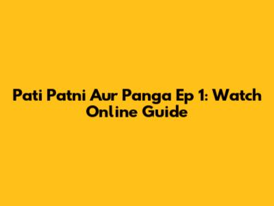 Pati Patni Aur Panga Ep 1: Watch Online Guide