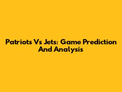 Patriots Vs Jets: Game Prediction And Analysis
