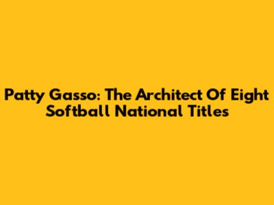Patty Gasso: The Architect Of Eight Softball National Titles