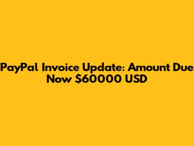 PayPal Invoice Update: Amount Due Now $60000 USD