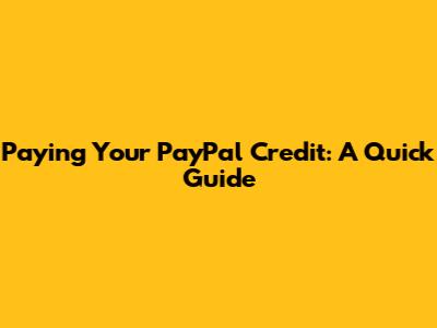 Paying Your PayPal Credit: A Quick Guide