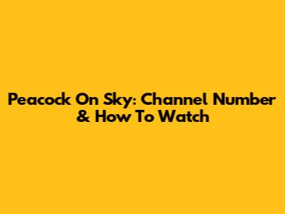 Peacock On Sky: Channel Number & How To Watch