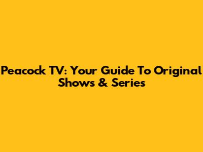 Peacock TV: Your Guide To Original Shows & Series