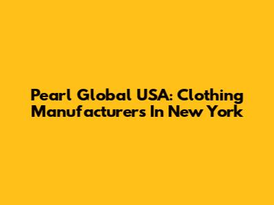 Pearl Global USA: Clothing Manufacturers In New York