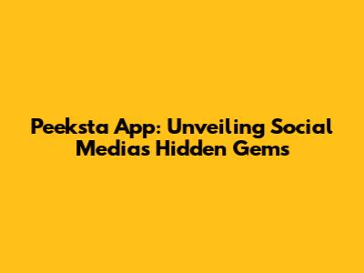 Peeksta App: Unveiling Social Media's Hidden Gems