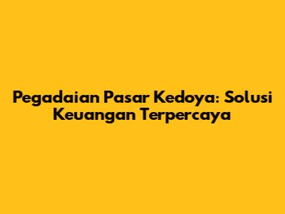Pegadaian Pasar Kedoya: Solusi Keuangan Terpercaya