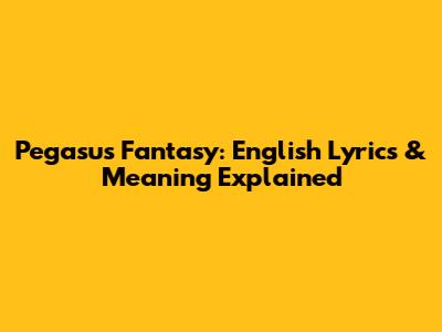 Pegasus Fantasy: English Lyrics & Meaning Explained