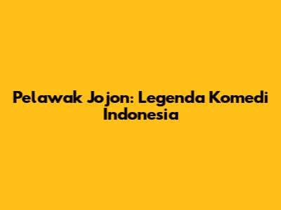 Pelawak Jojon: Legenda Komedi Indonesia