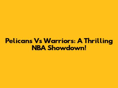 Pelicans Vs Warriors: A Thrilling NBA Showdown!