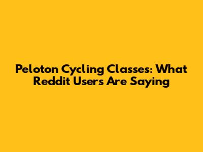 Peloton Cycling Classes: What Reddit Users Are Saying