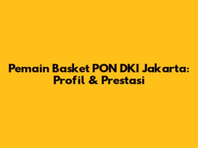 Pemain Basket PON DKI Jakarta: Profil & Prestasi