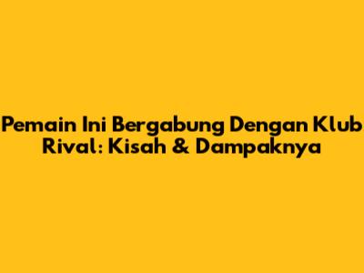 Pemain Ini Bergabung Dengan Klub Rival: Kisah & Dampaknya