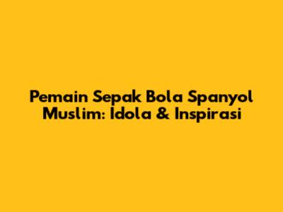 Pemain Sepak Bola Spanyol Muslim: Idola & Inspirasi