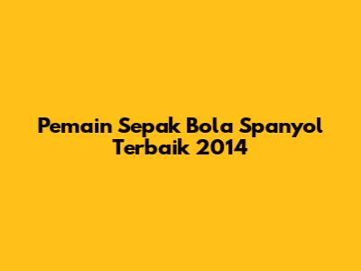 Pemain Sepak Bola Spanyol Terbaik 2014
