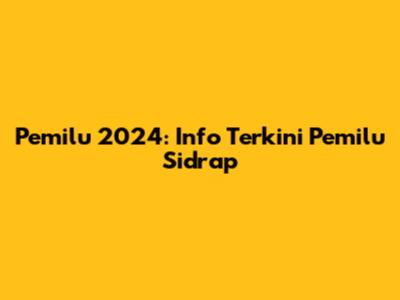 Pemilu 2024: Info Terkini Pemilu Sidrap
