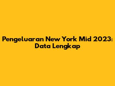 Pengeluaran New York Mid 2023: Data Lengkap