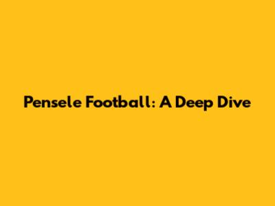 Pensele Football: A Deep Dive