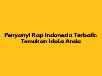 Penyanyi Rap Indonesia Terbaik: Temukan Idola Anda