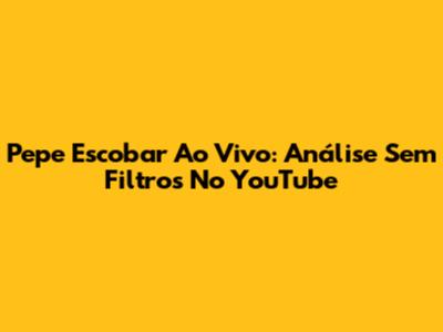 Pepe Escobar Ao Vivo: Análise Sem Filtros No YouTube