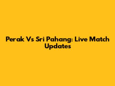 Perak Vs Sri Pahang: Live Match Updates