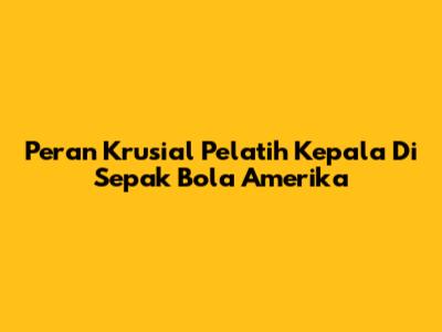 Peran Krusial Pelatih Kepala Di Sepak Bola Amerika