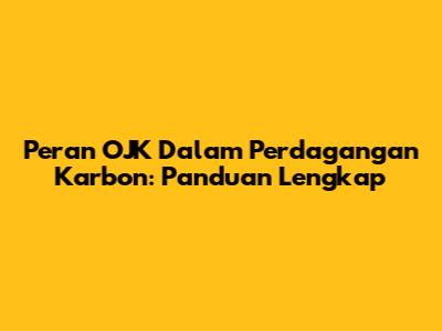 Peran OJK Dalam Perdagangan Karbon: Panduan Lengkap