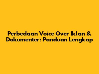 Perbedaan Voice Over Iklan & Dokumenter: Panduan Lengkap