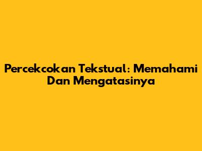 Percekcokan Tekstual: Memahami Dan Mengatasinya