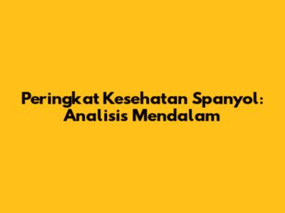 Peringkat Kesehatan Spanyol: Analisis Mendalam