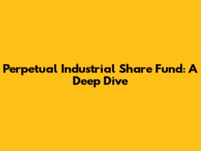 Perpetual Industrial Share Fund: A Deep Dive