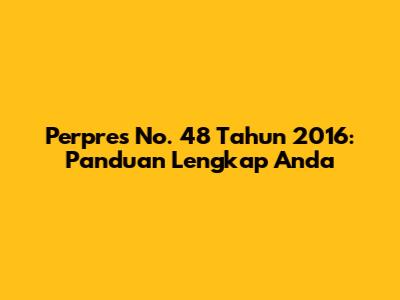 Perpres No. 48 Tahun 2016: Panduan Lengkap Anda