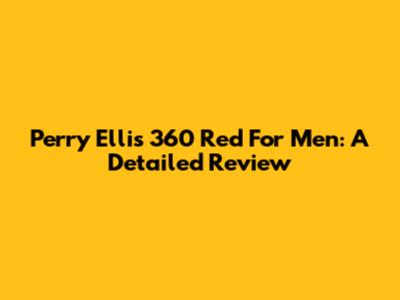 Perry Ellis 360 Red For Men: A Detailed Review