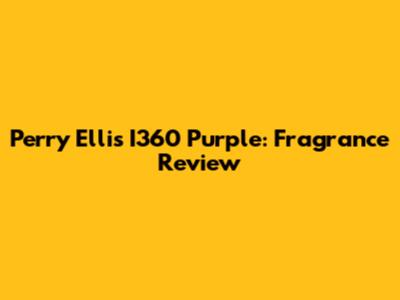 Perry Ellis I360 Purple: Fragrance Review